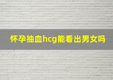 怀孕抽血hcg能看出男女吗