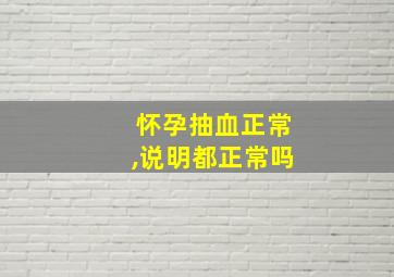 怀孕抽血正常,说明都正常吗