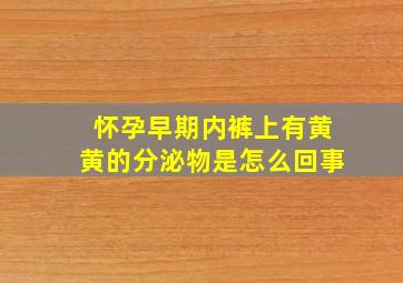 怀孕早期内裤上有黄黄的分泌物是怎么回事