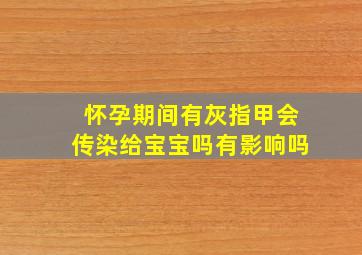 怀孕期间有灰指甲会传染给宝宝吗有影响吗