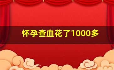 怀孕查血花了1000多