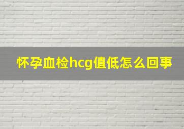 怀孕血检hcg值低怎么回事