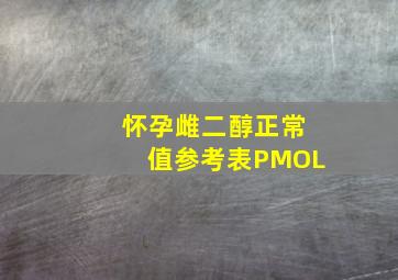 怀孕雌二醇正常值参考表PMOL