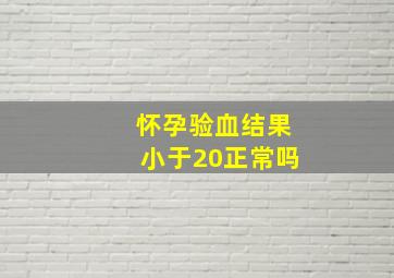 怀孕验血结果小于20正常吗