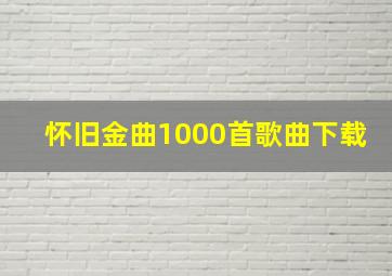 怀旧金曲1000首歌曲下载