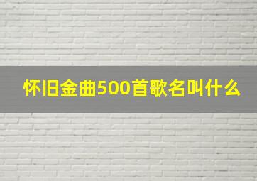 怀旧金曲500首歌名叫什么