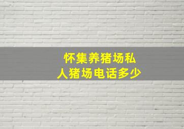 怀集养猪场私人猪场电话多少