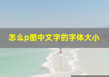 怎么p图中文字的字体大小