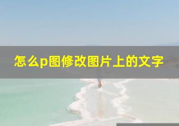 怎么p图修改图片上的文字