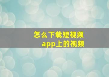 怎么下载短视频app上的视频