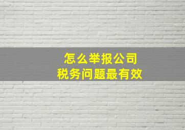 怎么举报公司税务问题最有效