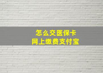 怎么交医保卡网上缴费支付宝