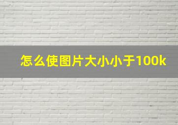 怎么使图片大小小于100k