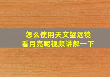 怎么使用天文望远镜看月亮呢视频讲解一下