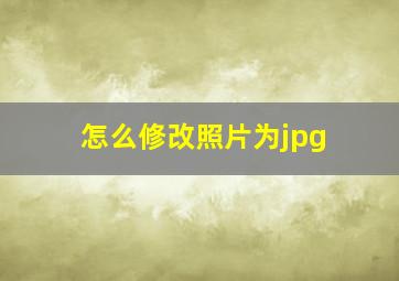 怎么修改照片为jpg