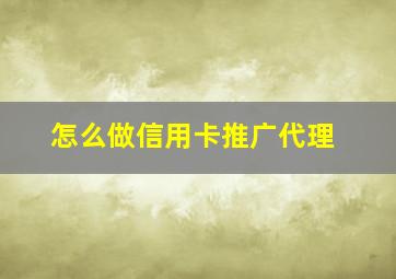 怎么做信用卡推广代理