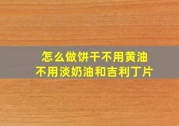 怎么做饼干不用黄油不用淡奶油和吉利丁片