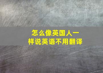 怎么像英国人一样说英语不用翻译