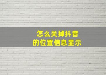 怎么关掉抖音的位置信息显示