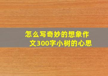 怎么写奇妙的想象作文300字小树的心思