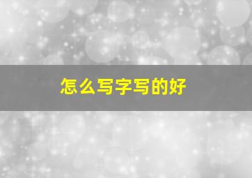 怎么写字写的好