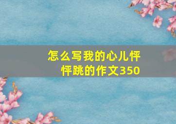 怎么写我的心儿怦怦跳的作文350