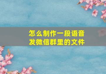 怎么制作一段语音发微信群里的文件