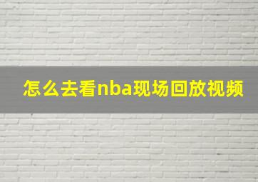 怎么去看nba现场回放视频