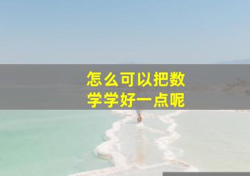 怎么可以把数学学好一点呢