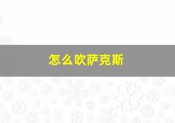 怎么吹萨克斯