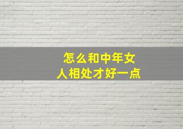 怎么和中年女人相处才好一点