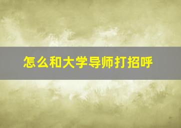 怎么和大学导师打招呼