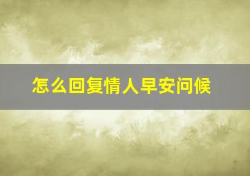 怎么回复情人早安问候