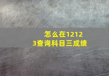 怎么在12123查询科目三成绩