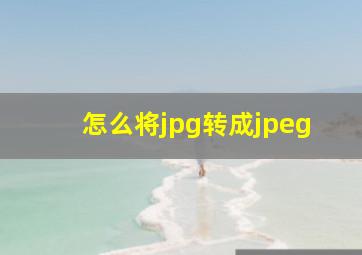 怎么将jpg转成jpeg