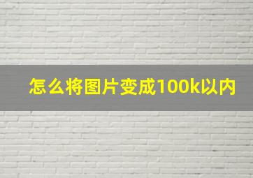 怎么将图片变成100k以内