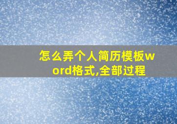 怎么弄个人简历模板word格式,全部过程