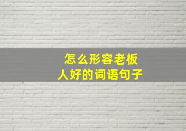 怎么形容老板人好的词语句子