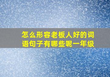 怎么形容老板人好的词语句子有哪些呢一年级