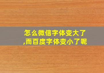 怎么微信字体变大了,而百度字体变小了呢