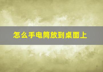 怎么手电筒放到桌面上