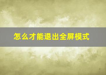 怎么才能退出全屏模式