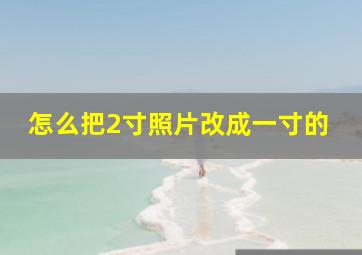 怎么把2寸照片改成一寸的