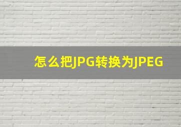 怎么把JPG转换为JPEG