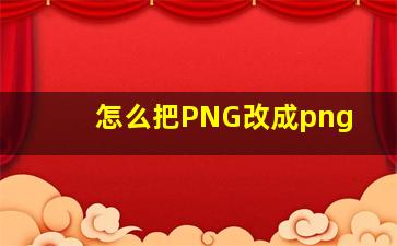 怎么把PNG改成png