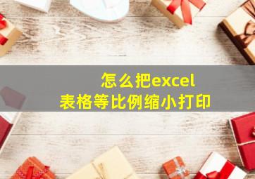 怎么把excel表格等比例缩小打印