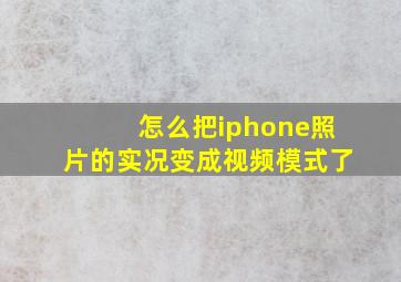 怎么把iphone照片的实况变成视频模式了