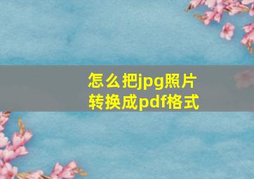 怎么把jpg照片转换成pdf格式