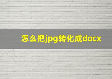 怎么把jpg转化成docx