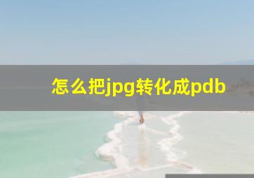 怎么把jpg转化成pdb